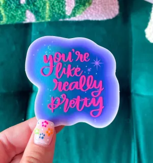 You’re Like Really Pretty Sticker